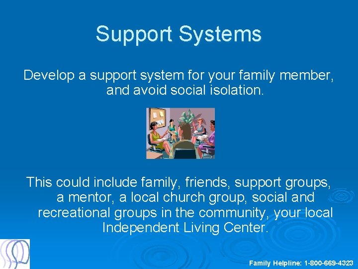 Support Systems Develop a support system for your family member, and avoid social isolation.