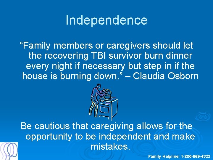 Independence “Family members or caregivers should let the recovering TBI survivor burn dinner every
