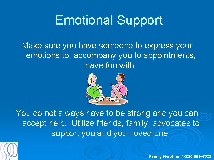 Emotional Support Make sure you have someone to express your emotions to, accompany you
