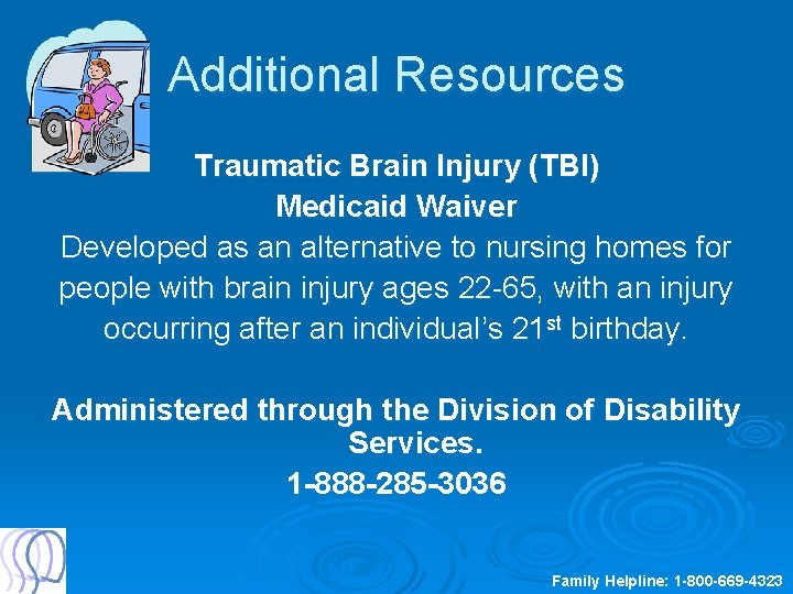 Additional Resources Traumatic Brain Injury (TBI) Medicaid Waiver Developed as an alternative to nursing