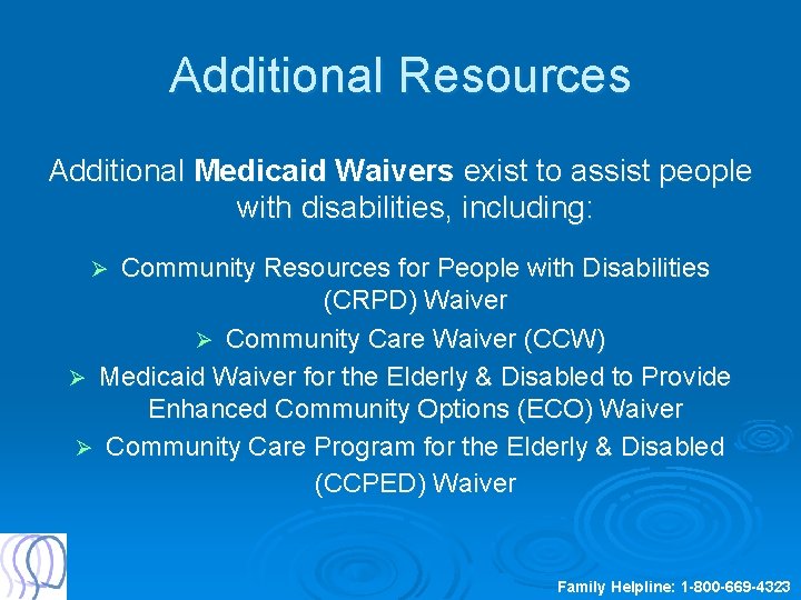 Additional Resources Additional Medicaid Waivers exist to assist people with disabilities, including: Community Resources