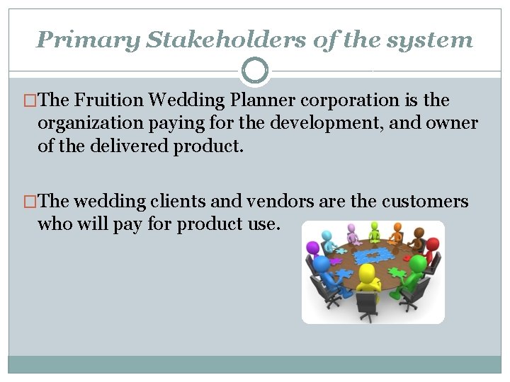 Primary Stakeholders of the system �The Fruition Wedding Planner corporation is the organization paying