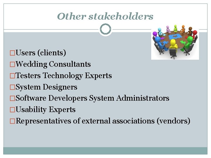 Other stakeholders �Users (clients) �Wedding Consultants �Testers Technology Experts �System Designers �Software Developers System