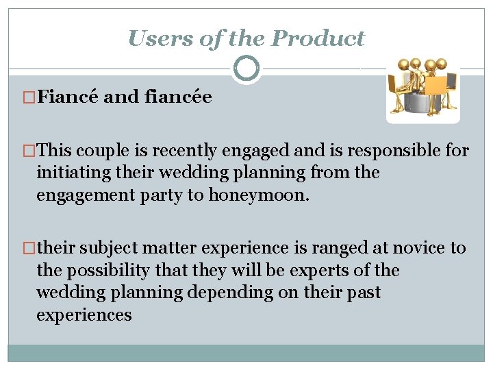 Users of the Product �Fiancé and fiancée �This couple is recently engaged and is