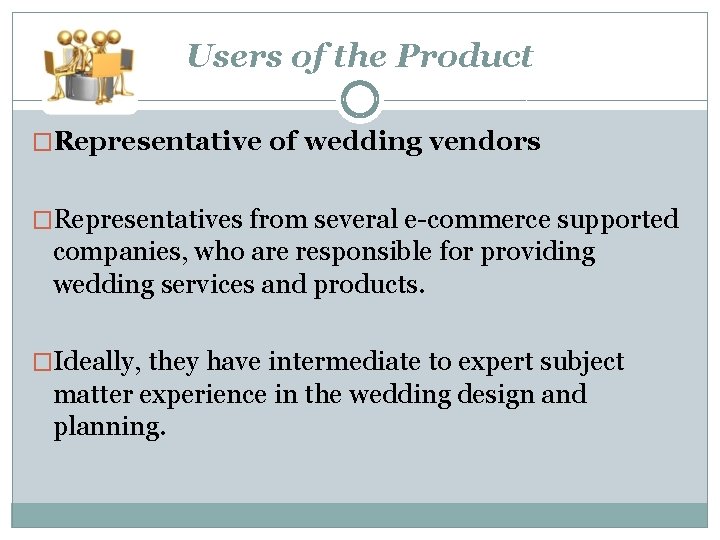 Users of the Product �Representative of wedding vendors �Representatives from several e-commerce supported companies,