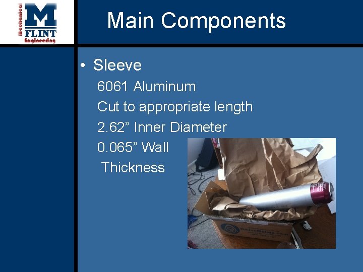 Main Components • Sleeve 6061 Aluminum Cut to appropriate length 2. 62” Inner Diameter