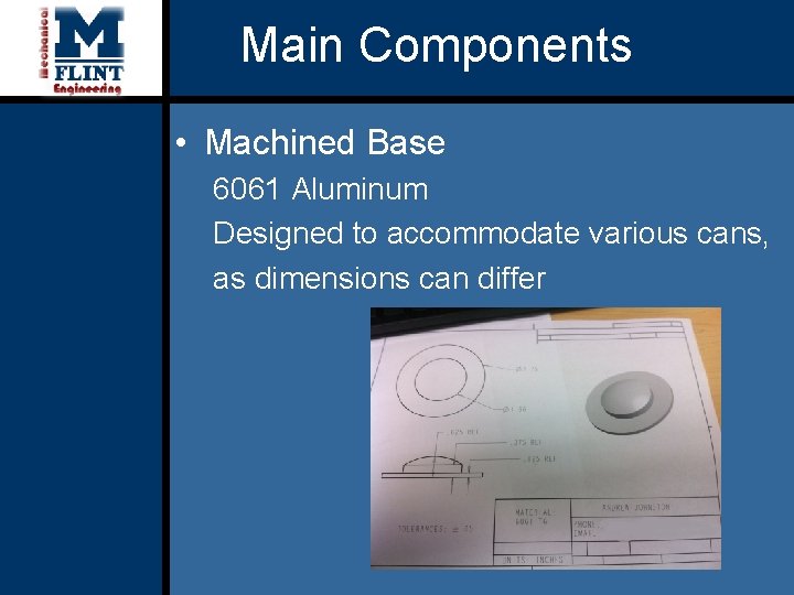 Main Components • Machined Base 6061 Aluminum Designed to accommodate various cans, as dimensions
