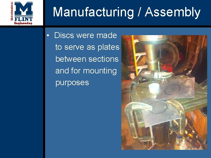 Manufacturing / Assembly • Discs were made to serve as plates between sections and