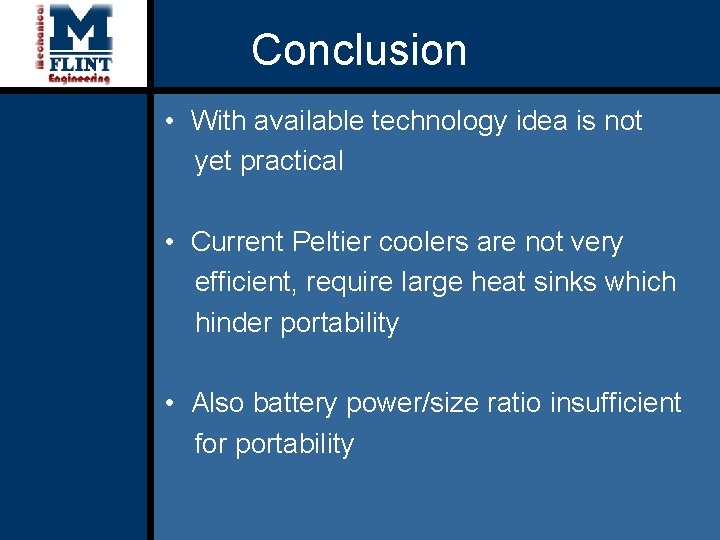 Conclusion • With available technology idea is not yet practical • Current Peltier coolers