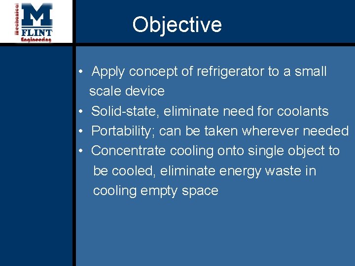 Objective • Apply concept of refrigerator to a small scale device • Solid-state, eliminate