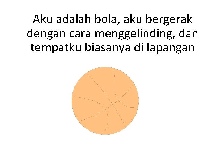 Aku adalah bola, aku bergerak dengan cara menggelinding, dan tempatku biasanya di lapangan 