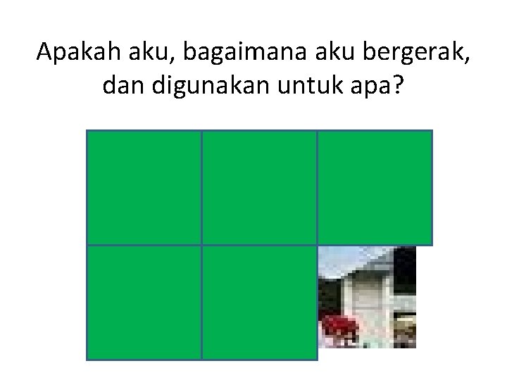 Apakah aku, bagaimana aku bergerak, dan digunakan untuk apa? 