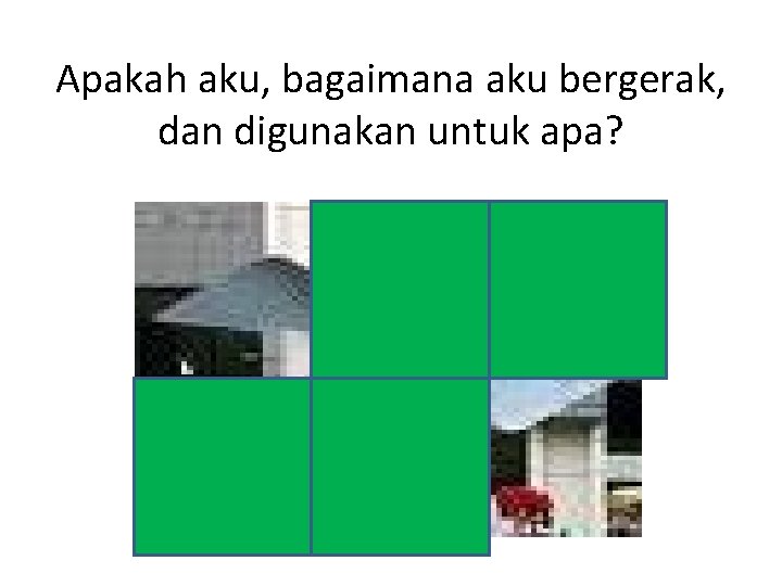 Apakah aku, bagaimana aku bergerak, dan digunakan untuk apa? 