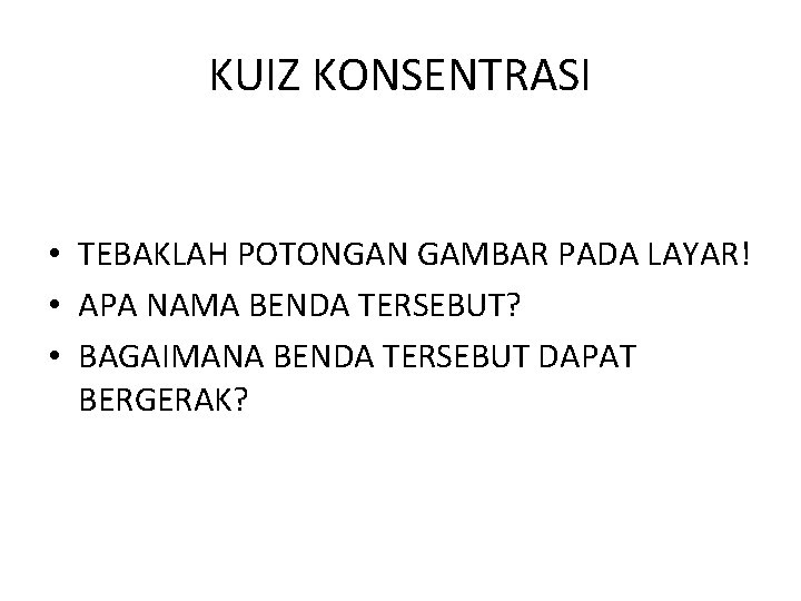 KUIZ KONSENTRASI • TEBAKLAH POTONGAN GAMBAR PADA LAYAR! • APA NAMA BENDA TERSEBUT? •