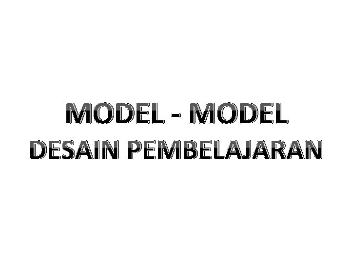 MODEL - MODEL DESAIN PEMBELAJARAN 