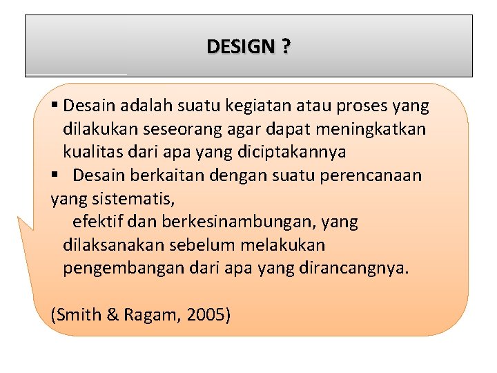 DESIGN ? § Desain adalah suatu kegiatan atau proses yang dilakukan seseorang agar dapat