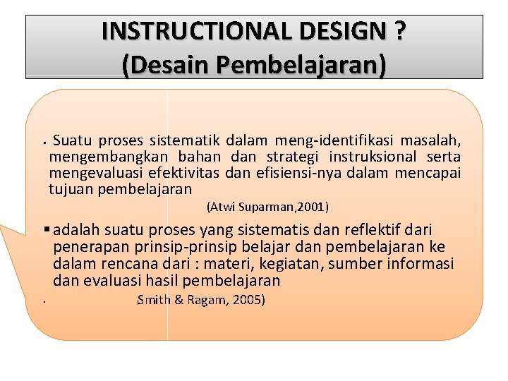 INSTRUCTIONAL DESIGN ? (Desain Pembelajaran) § Suatu proses sistematik dalam meng-identifikasi masalah, mengembangkan bahan