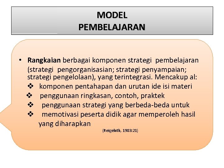 MODEL PEMBELAJARAN • Rangkaian berbagai komponen strategi pembelajaran (strategi pengorganisasian; strategi penyampaian; strategi pengelolaan),