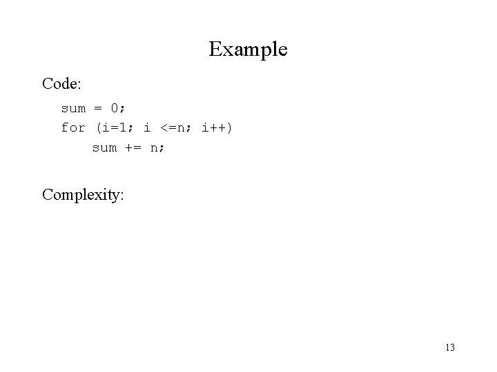 Example Code: sum = 0; for (i=1; i <=n; i++) sum += n; Complexity: