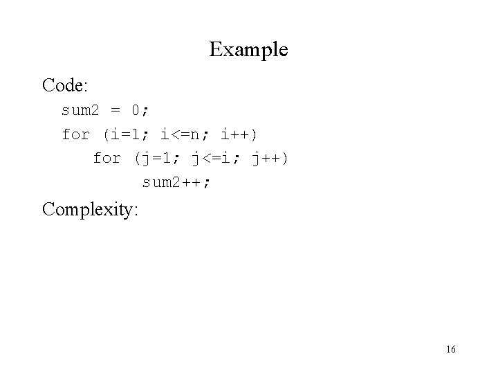 Example Code: sum 2 = 0; for (i=1; i<=n; i++) for (j=1; j<=i; j++)