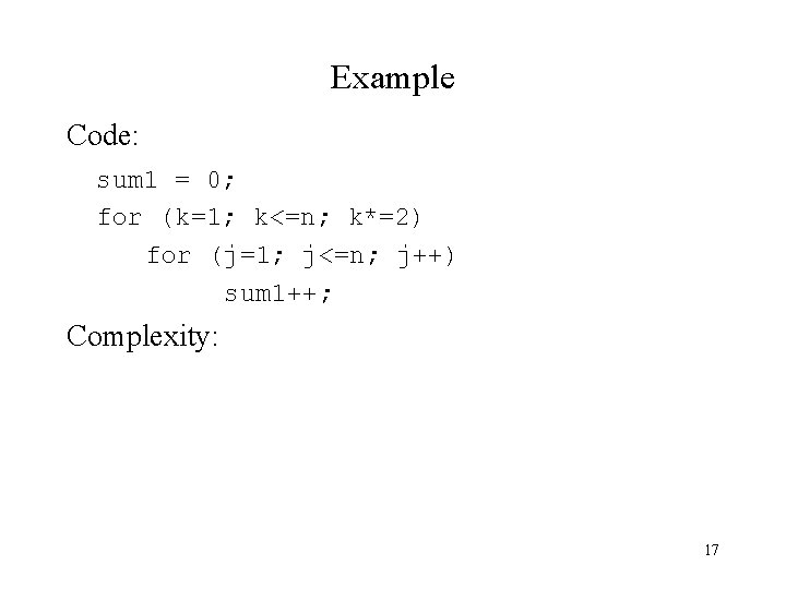 Example Code: sum 1 = 0; for (k=1; k<=n; k*=2) for (j=1; j<=n; j++)