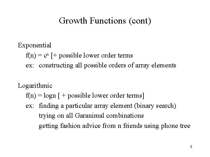 Growth Functions (cont) Exponential f(n) = cn [+ possible lower order terms ex: constructing