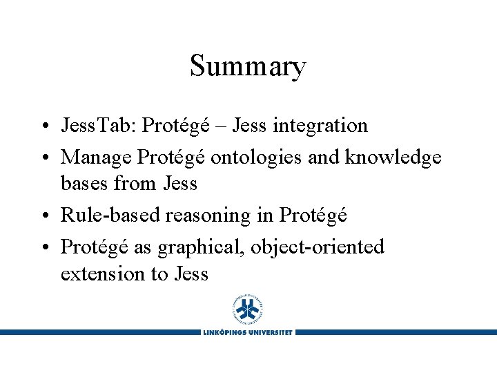 Summary • Jess. Tab: Protégé – Jess integration • Manage Protégé ontologies and knowledge