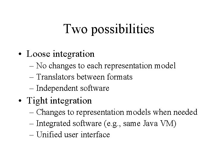 Two possibilities • Loose integration – No changes to each representation model – Translators