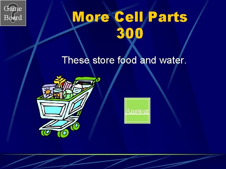 Game Board More Cell Parts 300 These store food and water. Answer 