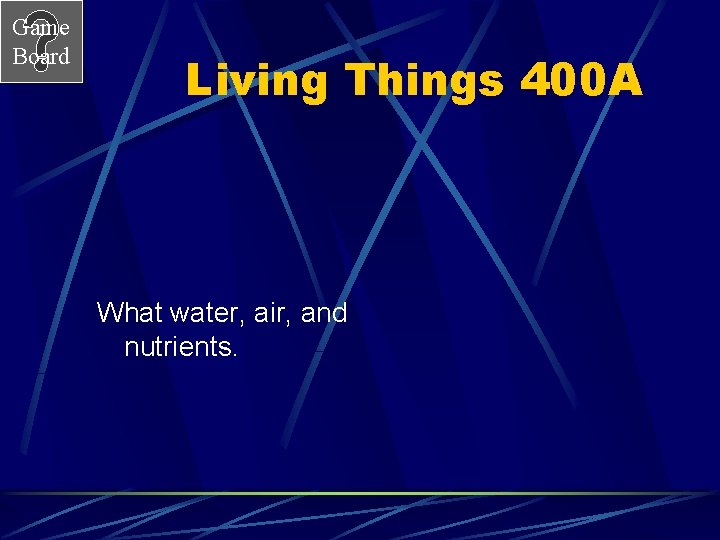 Game Board Living Things 400 A What water, air, and nutrients. 