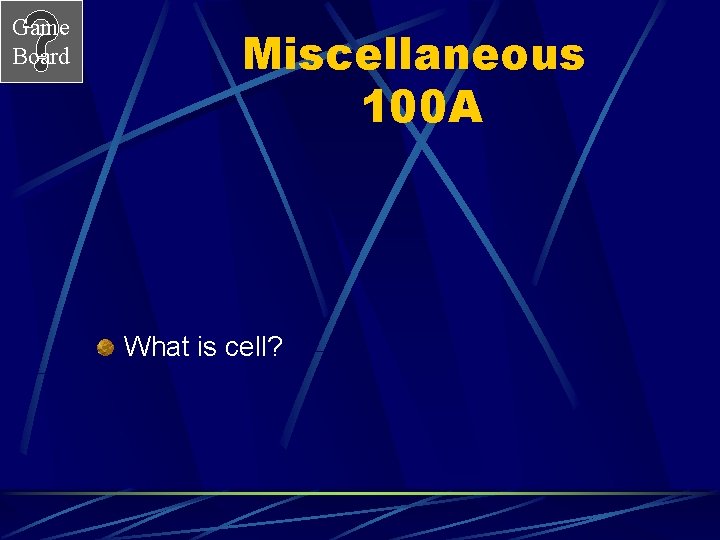 Game Board Miscellaneous 100 A What is cell? 