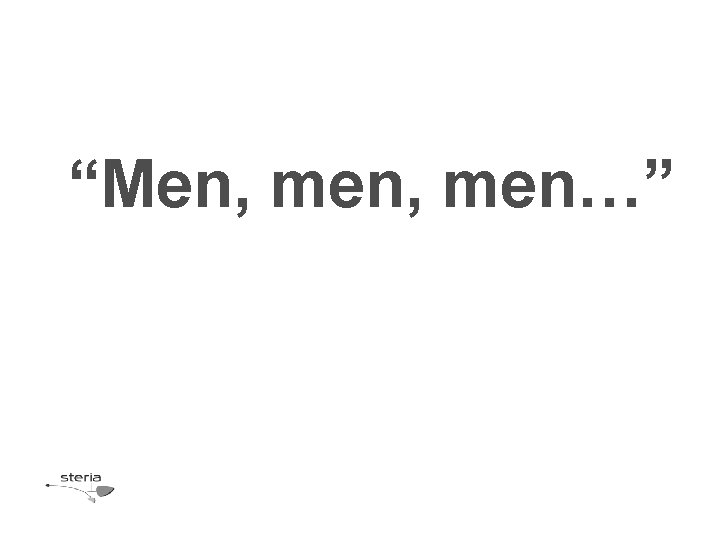 “Men, men…” 