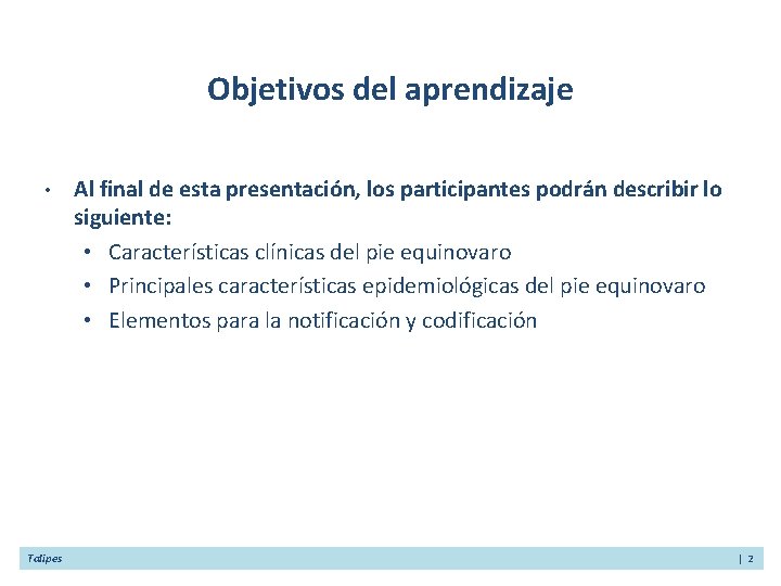 Objetivos del aprendizaje • Talipes Al final de esta presentación, los participantes podrán describir