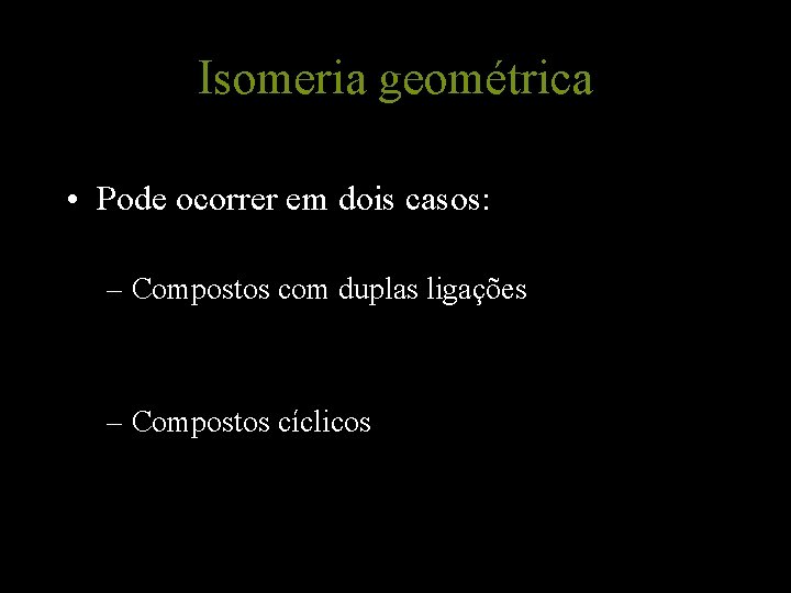 Isomeria geométrica • Pode ocorrer em dois casos: – Compostos com duplas ligações –