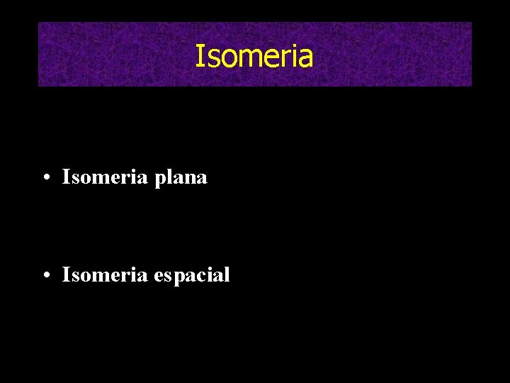 Isomeria • Isomeria plana • Isomeria espacial 