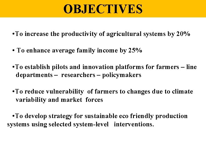 OBJECTIVES • To increase the productivity of agricultural systems by 20% • To enhance