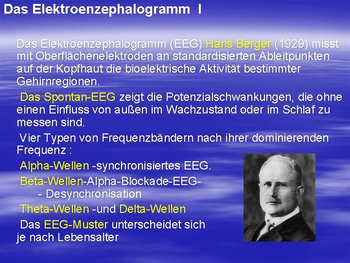 Das Elektroenzephalogramm I Das Elektroenzephalogramm (EEG) Hans Berger (1929) misst mit Oberflächenelektroden an standardisierten