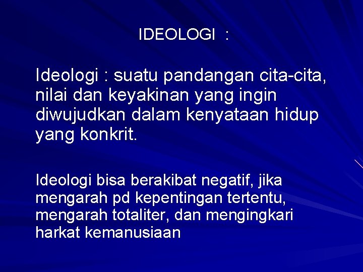 IDEOLOGI : Ideologi : suatu pandangan cita-cita, nilai dan keyakinan yang ingin diwujudkan dalam
