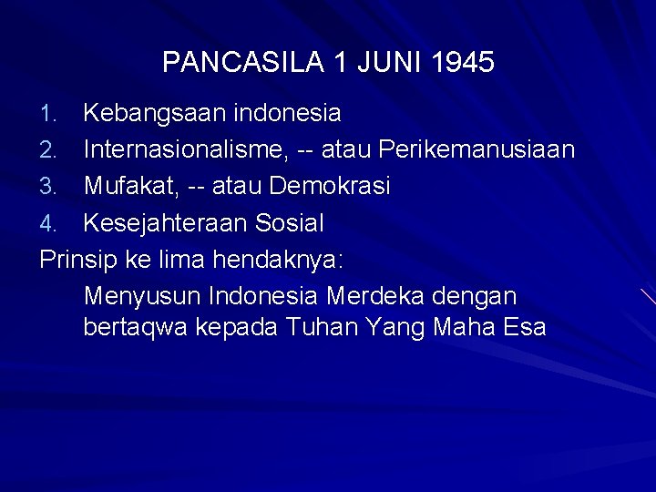 PANCASILA 1 JUNI 1945 1. Kebangsaan indonesia 2. Internasionalisme, -- atau Perikemanusiaan 3. Mufakat,