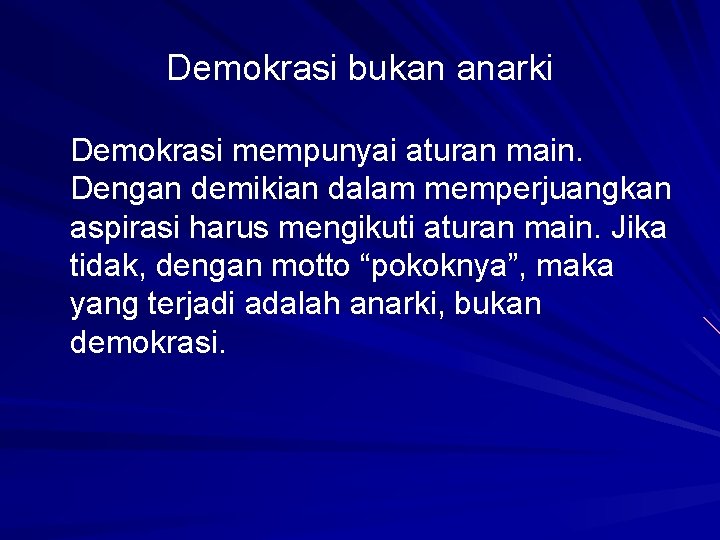 Demokrasi bukan anarki Demokrasi mempunyai aturan main. Dengan demikian dalam memperjuangkan aspirasi harus mengikuti