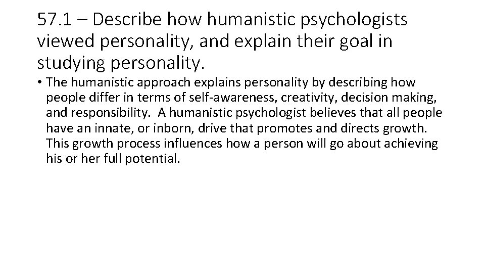 57. 1 – Describe how humanistic psychologists viewed personality, and explain their goal in 57. 1 – Describe how humanistic psychologists viewed personality, and explain their goal in