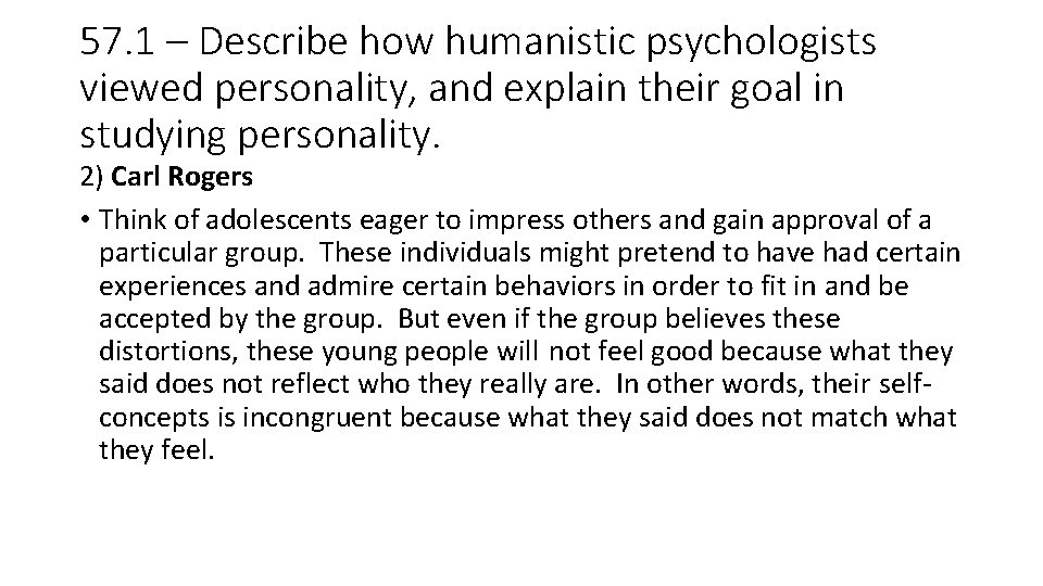 57. 1 – Describe how humanistic psychologists viewed personality, and explain their goal in 57. 1 – Describe how humanistic psychologists viewed personality, and explain their goal in