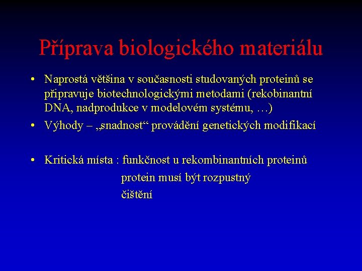 Příprava biologického materiálu • Naprostá většina v současnosti studovaných proteinů se připravuje biotechnologickými metodami