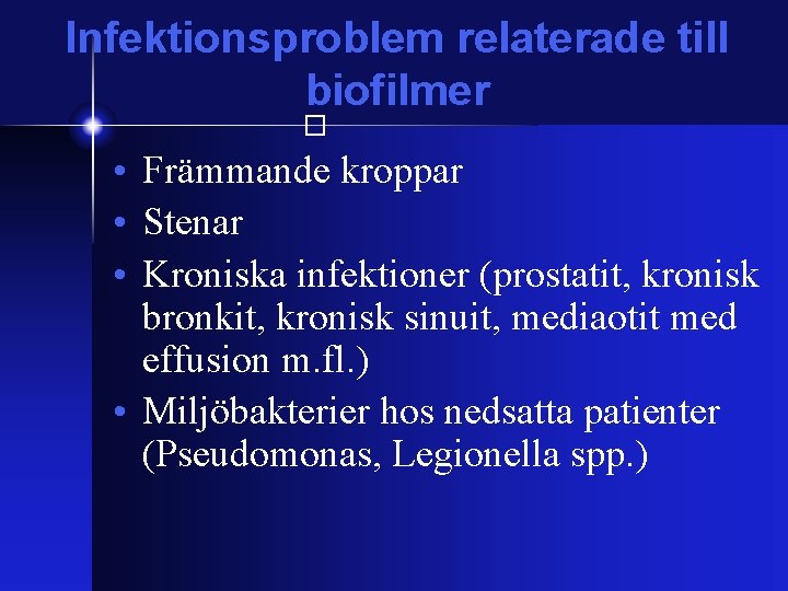 Infektionsproblem relaterade till biofilmer � • Främmande kroppar • Stenar • Kroniska infektioner (prostatit,