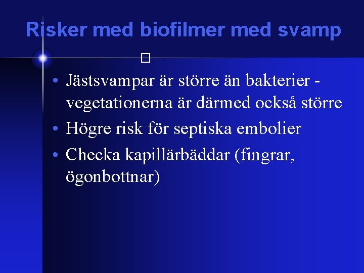 Risker med biofilmer med svamp � • Jästsvampar är större än bakterier vegetationerna är