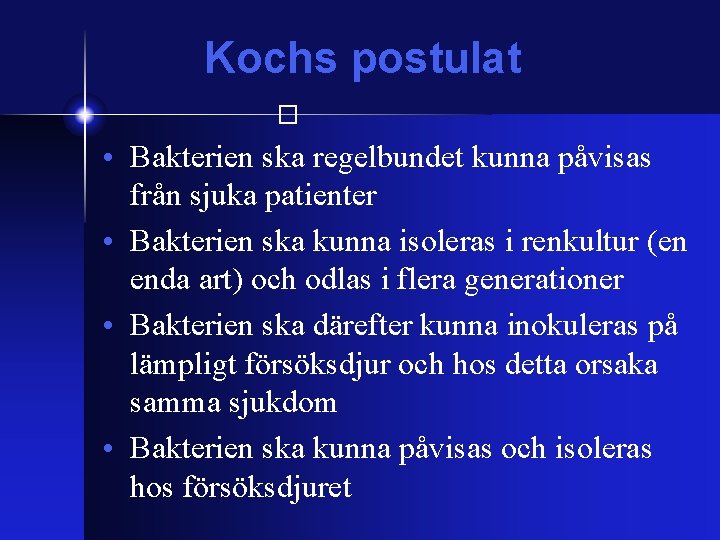 Kochs postulat � • Bakterien ska regelbundet kunna påvisas från sjuka patienter • Bakterien