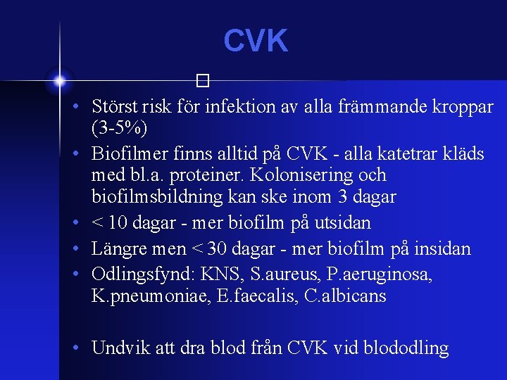 CVK � • Störst risk för infektion av alla främmande kroppar (3 -5%) •