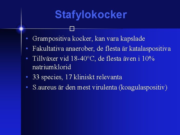 Stafylokocker � • Grampositiva kocker, kan vara kapslade • Fakultativa anaerober, de flesta är