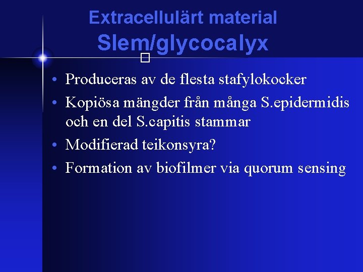 Extracellulärt material Slem/glycocalyx � • Produceras av de flesta stafylokocker • Kopiösa mängder från
