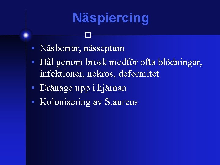 Näspiercing � • Näsborrar, nässeptum • Hål genom brosk medför ofta blödningar, infektioner, nekros,